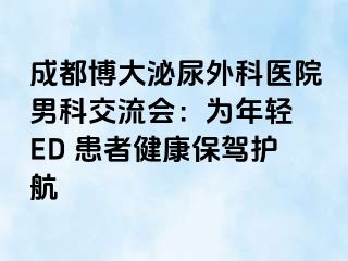 成都博大泌尿外科医院男科交流会：为年轻 ED 患者健康保驾护航
