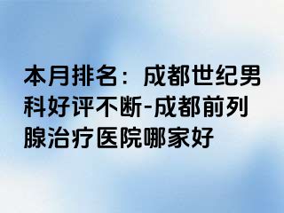 本月排名：成都世纪男科好评不断-成都前列腺治疗医院哪家好