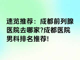 速览推荐：成都前列腺医院去哪家?成都医院男科排名推荐!