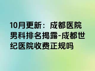 10月更新：成都医院男科排名揭露-成都世纪医院收费正规吗