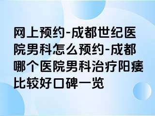 网上预约-成都世纪医院男科怎么预约-成都哪个医院男科治疗阳痿比较好口碑一览