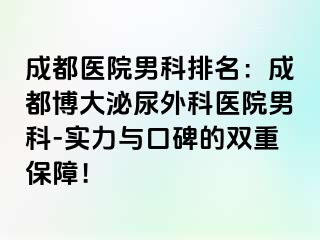 成都医院男科排名：成都博大泌尿外科医院男科-实力与口碑的双重保障！