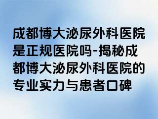 成都博大泌尿外科医院是正规医院吗-揭秘成都博大泌尿外科医院的专业实力与患者口碑