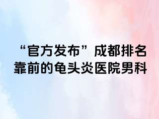 “官方发布”成都排名靠前的龟头炎医院男科