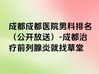 成都成都医院男科排名（公开放送）-成都治疗前列腺炎就找草堂