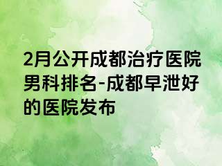 2月公开成都治疗医院男科排名-成都早泄好的医院发布
