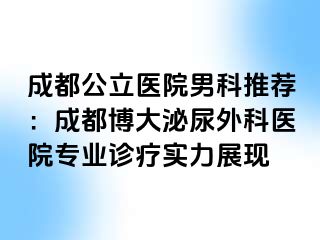 成都公立医院男科推荐：成都博大泌尿外科医院专业诊疗实力展现