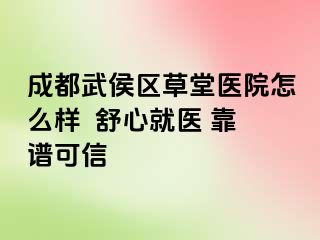 成都武侯区草堂医院怎么样  舒心就医 靠谱可信